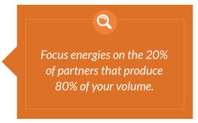 Focus energies on the 20% of partners that produce 80% of your volume.